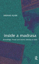 Inside a Madrasa : knowledge, power and Islamic identity in India /