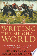 Writing the Mughal world : studies on culture and politics /