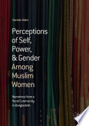 Perceptions of Self, Power, & Gender Among Muslim Women : narratives from a Rural Community in Bangladesh /