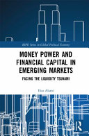 Money power and financial capital in emerging markets : facing the liquidity tsunami /