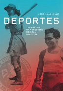 Deportes : the making of a sporting Mexican diaspora /