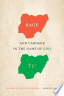 Rage and carnage in the name of God : religious violence in Nigeria /