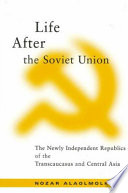 Life after the Soviet Union : the newly independent republics of Transcaucasus and Central Asia /