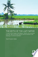 The myth of the lazy native : a study of the image of the Malays, Filipinos and Javanese from the 16th to the 20th century and its function in the ideology of colonial capitalism /
