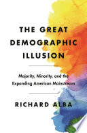 The great demographic illusion : majority, minority, and the expanding American mainstream /
