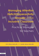 Managing attention deficit/hyperactivity disorder in the inclusive classroom : practical strategies for teachers /