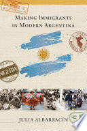 Making immigrants in modern Argentina /