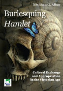 Burlesquing Hamlet : cultural exchange and appropriation in the Victorian age /