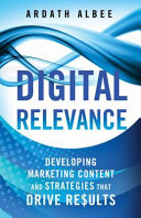 Digital relevance : developing marketing content and strategies that drive results /