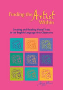 Finding the artist within : creating and reading visual texts in the English language arts classroom /