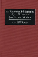 An annotated bibliography of jazz fiction and jazz fiction criticism /