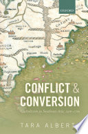 Conflict & conversion : Catholicism in southeast Asia, 1500-1700 /