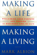 Making a life, making a living : reclaiming your purpose and passion in business and in life /
