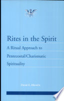 Rites in the spirit : a ritual approach to Pentecostal/Charismatic spirituality /