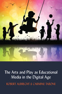 The arts and play as educational media in the digital age /