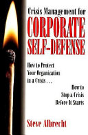 Crisis management for corporate self-defense : how to protect your organization in a crisis-- how to stop a crisis before it starts /