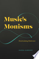 Music's monisms : disarticulating modernism /