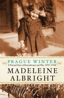 Prague winter : a personal story of remembrance and war, 1937-1948 /