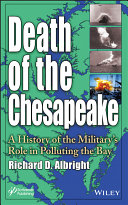 Death of the Chesapeake : a history of the military's role in polluting the bay /