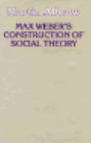 Max Weber's construction of social theory /