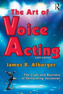 The art of voice acting : the craft and business of performing for voiceover /