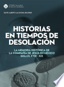 Historias en tiempos de desolación : la memoria histórica de la Compañía de Jesus en México siglos XVIII-XIX /