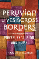 Peruvian lives across borders : power, exclusion, and home /