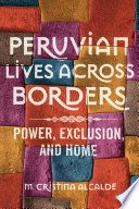 Peruvian lives across borders : power, exclusion, and home /
