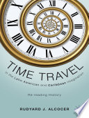 Time Travel in the Latin American and Caribbean Imagination : Re-reading History /