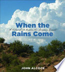 When the rains come : a naturalist's year in the Sonoran Desert /