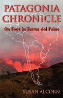 Patagonia chronicle : on foot in Torres del Paine /