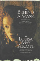 Behind a mask : the unknown thrillers of Louisa May Alcott /