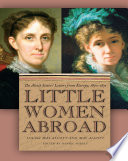 Little women abroad : the Alcott sisters' letters from Europe, 1870-1871 /