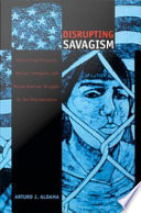 Disrupting savagism : Chicana/o, Mexican immigrant, and Native American struggles for self-representation /