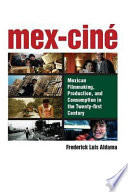 Mex-Cine : Mexican filmmaking, production, and consumption in the twenty-first century /