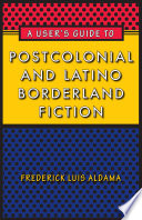 A user's guide to postcolonial and Latino borderland fiction /