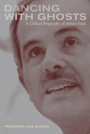 Dancing with ghosts : a critical biography of Arturo Islas /