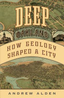 Deep Oakland : how geology shaped a city /