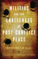 Militias and the challenges of post-conflict peace : silencing the guns /