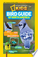 National Geographic kids bird guide of North America : the best birding book for kids from National Geographic's bird experts /