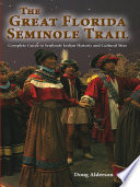 The great Florida Seminole trail : complete guide to Seminole Indian historic and cultural sites open to the public /