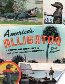 America's Alligator : A Popular History of Our Most Celebrated Reptile /