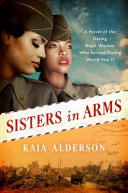 Sisters in arms : a novel of the daring Black women who served during World War II /