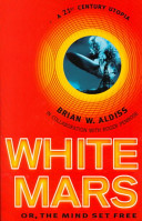 White Mars, or, The mind set free : a 21st-century utopia /