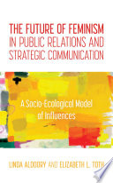 The future of feminism in public relations and strategic communication : a socio-ecological model of influences /