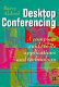 Desktop conferencing : a complete guide to its applications and technology /