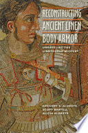 Reconstucting ancient linen body armor : unraveling the linothorax mystery /