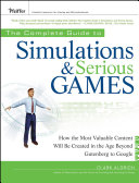 The complete guide to simulations and serious games : how the most valuable content will be created in the age beyond Gutenberg to Google /