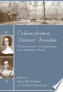 Echoes from a distant frontier : the Brown sisters' correspondence from antebellum Florida /