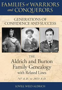 Families of warriors and conquerors, generations of confidence and success : the Aldrich and Burton family genealogy with related family lines, 747 A.D. to 2013 A.D. /